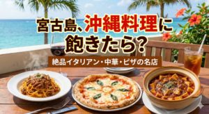 宮古島で「沖縄料理」に飽きたらここ！絶品イタリアン・中華・ピザの名店【長期滞在者必見のグルメガイド】